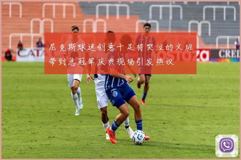 尼克斯球迷创意十足将哭泣的文班带到总冠军庆典现场引发热议