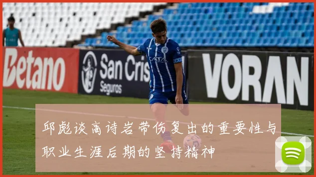 邱彪谈高诗岩带伤复出的重要性与职业生涯后期的坚持精神